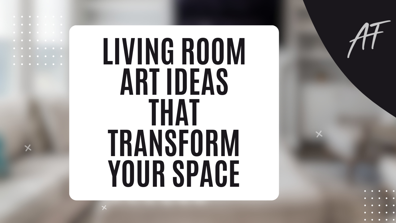 Living Room Art Ideas That Transform Your Space